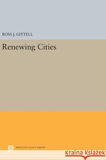 Renewing Cities Ross J. Gittell 9780691635798 Princeton University Press