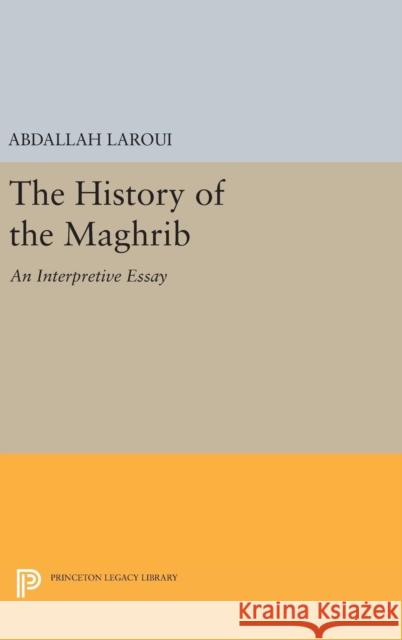 The History of the Maghrib: An Interpretive Essay Abdallah Laroui Ralph Manheim 9780691635859 Princeton University Press
