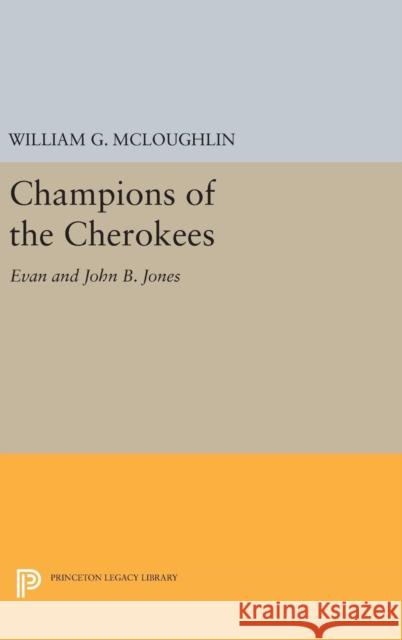 Champions of the Cherokees: Evan and John B. Jones William G. McLoughlin 9780691636016 Princeton University Press