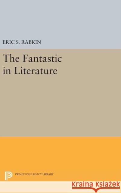 The Fantastic in Literature Eric S. Rabkin 9780691636023