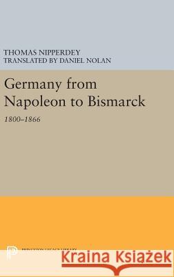 Germany from Napoleon to Bismarck: 1800-1866 Thomas Nipperdey Daniel Nolan 9780691636115
