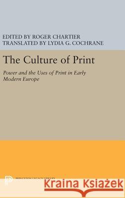 The Culture of Print: Power and the Uses of Print in Early Modern Europe Andrew F. G. Bourke Roger Chartier Roger Chartier 9780691636184