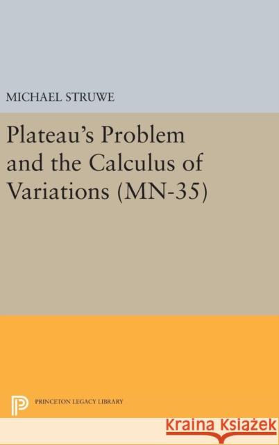 Plateau's Problem and the Calculus of Variations. (Mn-35) Michael Struwe 9780691636276 Princeton University Press