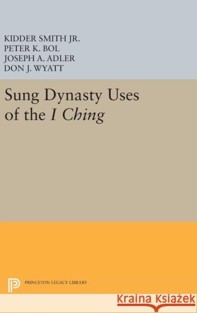 Sung Dynasty Uses of the I Ching Kidder Smith P. K. Bol Peter K. Bol 9780691636283 Princeton University Press