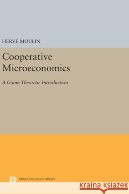 Cooperative Microeconomics: A Game-Theoretic Introduction Herve Moulin 9780691636573