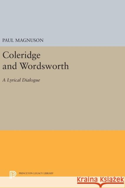 Coleridge and Wordsworth: A Lyrical Dialogue Paul Magnuson 9780691636603