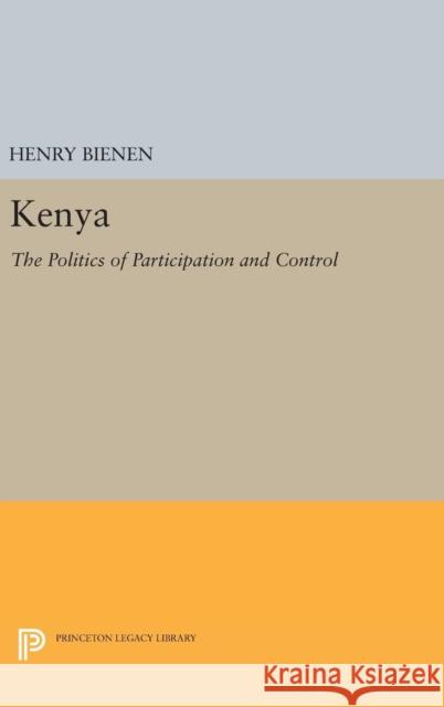 Kenya: The Politics of Participation and Control Henry Bienen 9780691636788 Princeton University Press