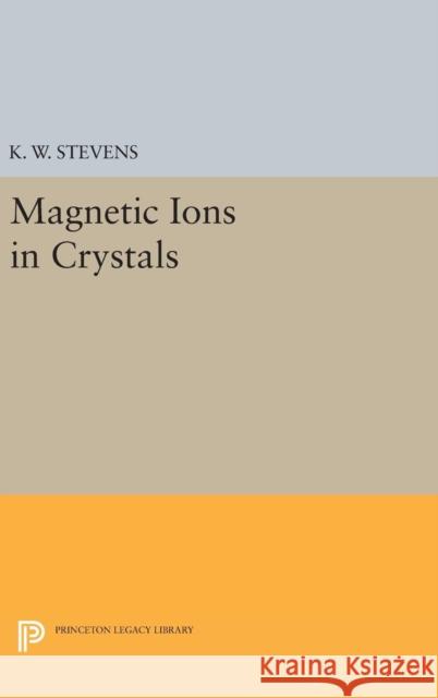 Magnetic Ions in Crystals K. W. Stevens 9780691636801 Princeton University Press