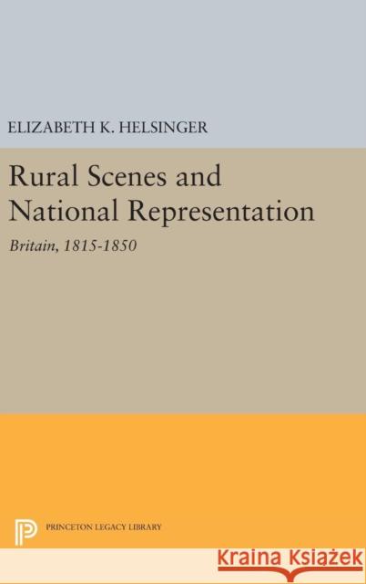 Rural Scenes and National Representation: Britain, 1815-1850 Elizabeth K. Helsinger 9780691636955