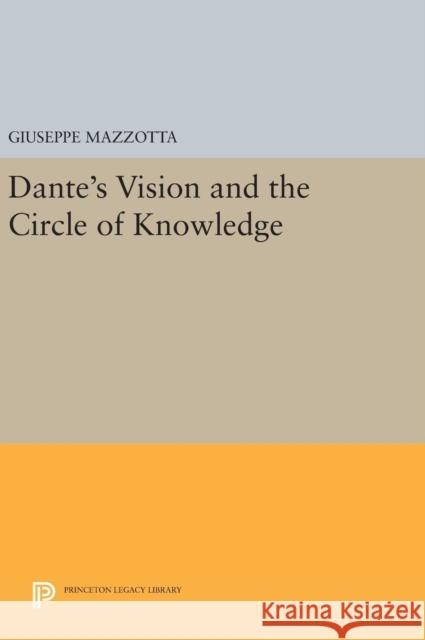 Dante's Vision and the Circle of Knowledge Giuseppe Mazzotta 9780691636986