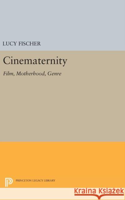 Cinematernity: Film, Motherhood, Genre Lucy Fischer 9780691637020 Princeton University Press