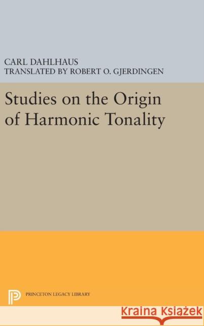 Studies on the Origin of Harmonic Tonality Carl Dahlhaus Robert O. Gjerdingen 9780691637044 Princeton University Press