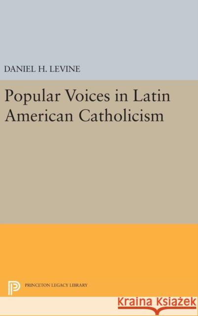Popular Voices in Latin American Catholicism Daniel H. Levine 9780691637099