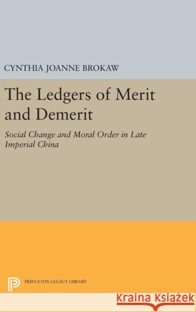 The Ledgers of Merit and Demerit: Social Change and Moral Order in Late Imperial China Cynthia Joanne Brokaw 9780691637181