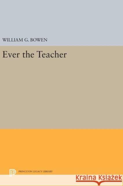 Ever the Teacher William G. Bowen 9780691637389