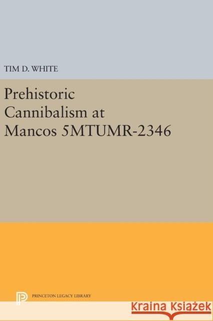 Prehistoric Cannibalism at Mancos 5mtumr-2346 Tim D. White 9780691637396 Princeton University Press