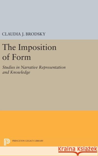 The Imposition of Form: Studies in Narrative Representation and Knowledge Claudia J. Brodsky 9780691637426