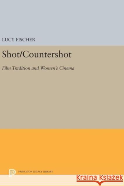 Shot/Countershot: Film Tradition and Women's Cinema Lucy Fischer 9780691637532 Princeton University Press