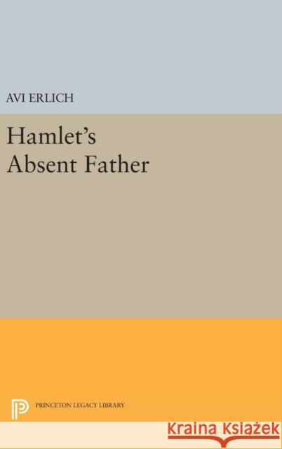 Hamlet's Absent Father Avi Erlich 9780691637570