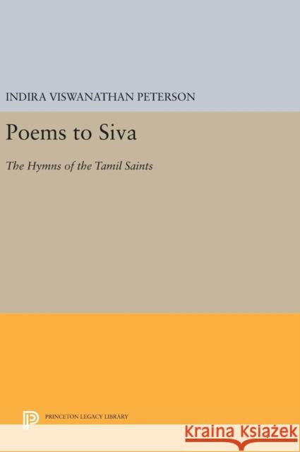 Poems to Siva: The Hymns of the Tamil Saints Indira Viswanathan Peterson 9780691637587