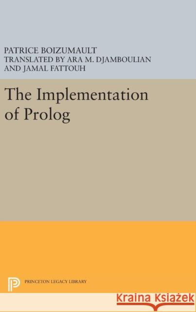 The Implementation of PROLOG Patrice Boizumault Ara M. Djamboulian Jamal Fattouh 9780691637709 Princeton University Press