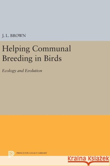 Helping Communal Breeding in Birds: Ecology and Evolution J. L. Brown 9780691637884 Princeton University Press