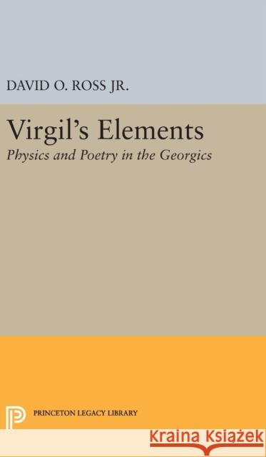 Virgil's Elements: Physics and Poetry in the Georgics David O., Jr. Ross 9780691637969 Princeton University Press