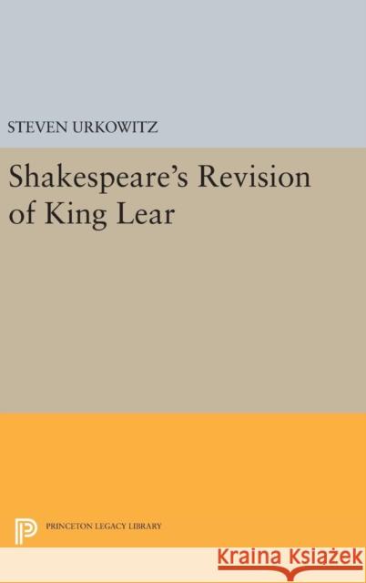 Shakespeare's Revision of King Lear Steven Urkowitz 9780691637983 Princeton University Press