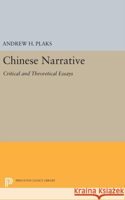 Chinese Narrative: Critical and Theoretical Essays Andrew H. Plaks 9780691638119