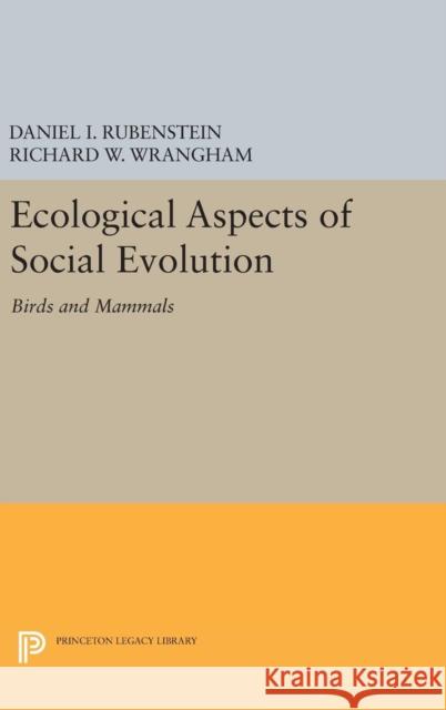 Ecological Aspects of Social Evolution: Birds and Mammals Daniel I. Rubenstein Richard W. Wrangham 9780691638324