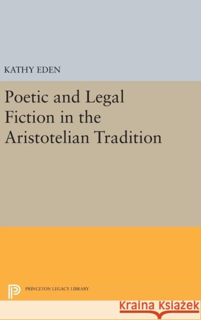 Poetic and Legal Fiction in the Aristotelian Tradition Kathy Eden 9780691638461 Princeton University Press