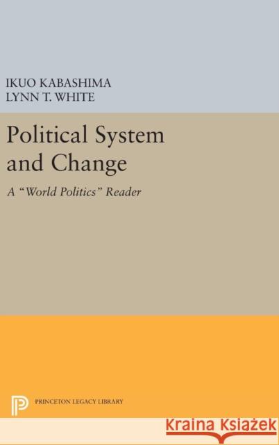 Political System and Change: A World Politics Reader Ikuo Kabashima Lynn T., III White 9780691638508 Princeton University Press