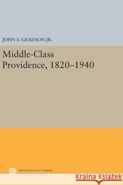 Middle-Class Providence, 1820-1940 John S., Jr. Gilkeson 9780691638805