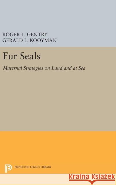 Fur Seals: Maternal Strategies on Land and at Sea Roger L. Gentry Gerald L. Kooyman 9780691638812 Princeton University Press