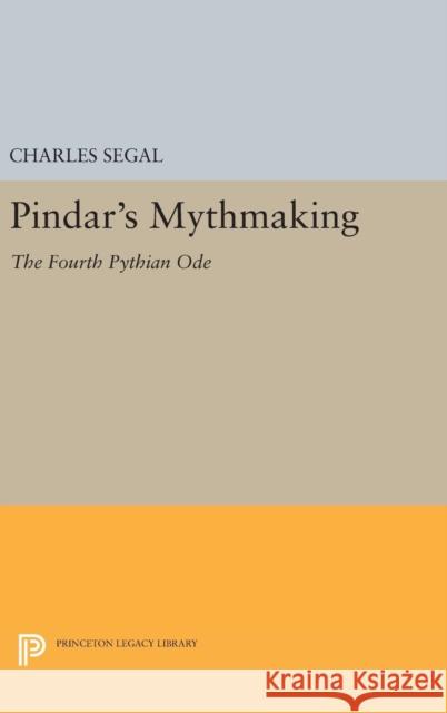 Pindar's Mythmaking: The Fourth Pythian Ode Charles Segal 9780691638829