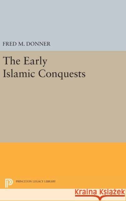 The Early Islamic Conquests Fred M. Donner 9780691638898 Princeton University Press