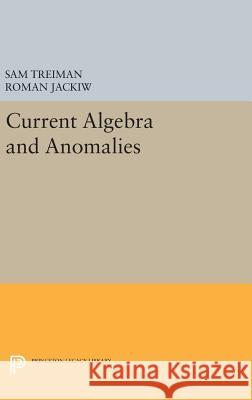 Current Algebra and Anomalies Sam Treiman Roman Jackiw 9780691638942 Princeton University Press