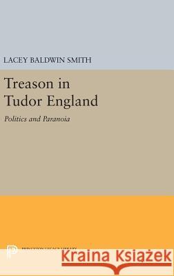 Treason in Tudor England: Politics and Paranoia Lacey Baldwin Smith 9780691639116 Princeton University Press