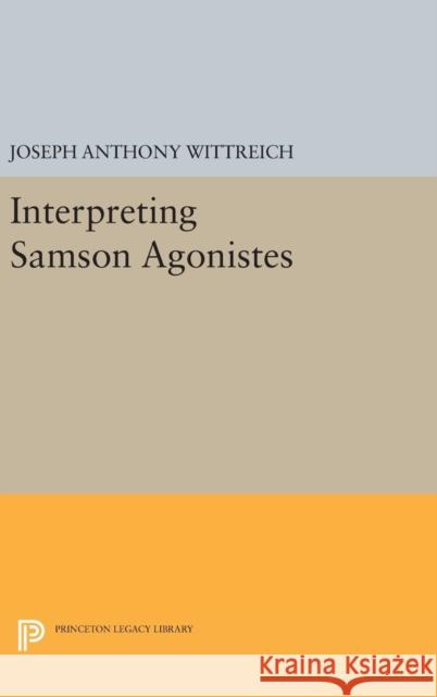 Interpreting Samson Agonistes Joseph Anthony Wittreich 9780691639123 Princeton University Press