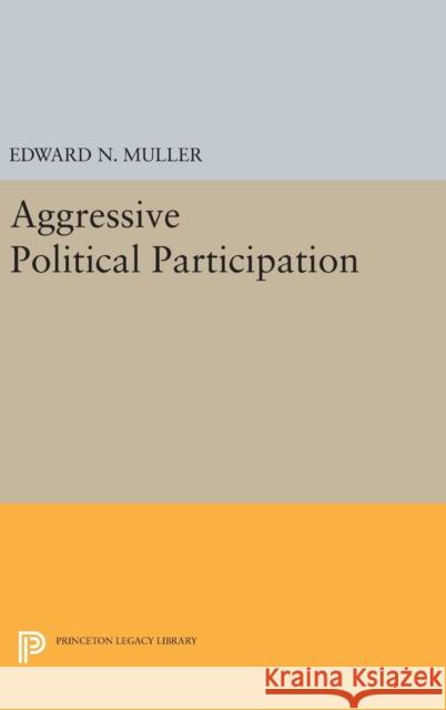 Aggressive Political Participation Edward N. Muller 9780691639253