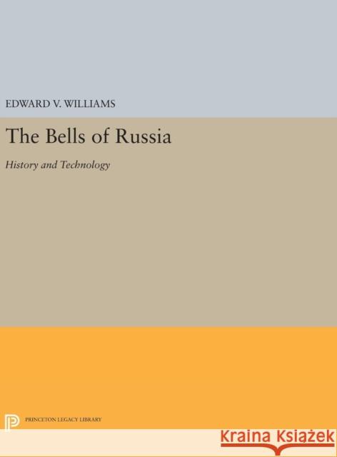 The Bells of Russia: History and Technology Edward V. Williams 9780691639260 Princeton University Press