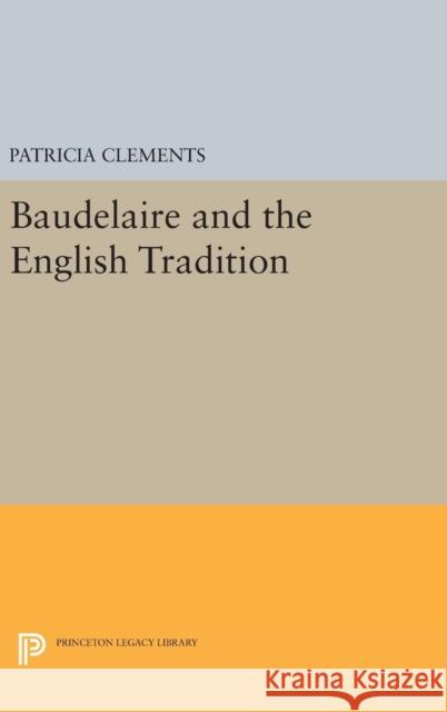 Baudelaire and the English Tradition Patricia Clements 9780691639277 Princeton University Press