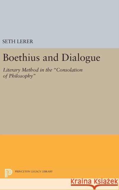 Boethius and Dialogue: Literary Method in the Consolation of Philosophy Seth Lerer 9780691639321 Princeton University Press