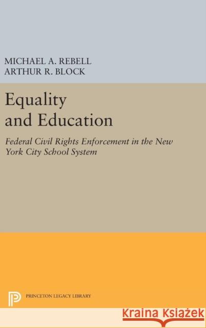 Equality and Education: Federal Civil Rights Enforcement in the New York City School System Michael A. Rebell Arthur R. Block 9780691639413