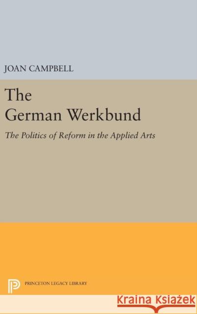 The German Werkbund: The Politics of Reform in the Applied Arts Joan Campbell 9780691639451