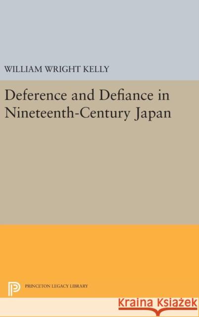 Deference and Defiance in Nineteenth-Century Japan William Wright Kelly 9780691639505