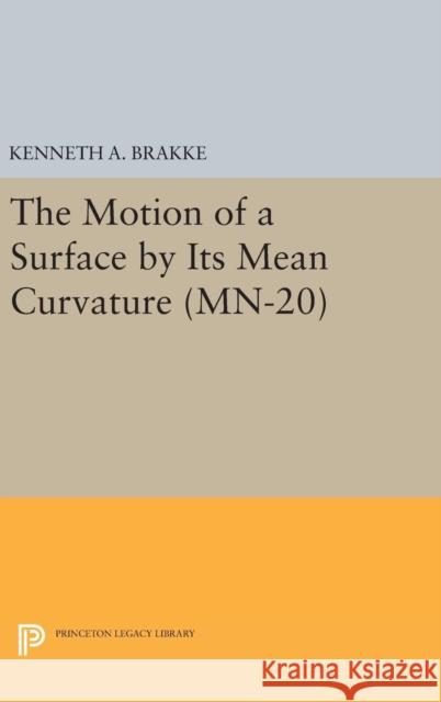 The Motion of a Surface by Its Mean Curvature. (Mn-20) Kenneth A. Brakke 9780691639512 Princeton University Press