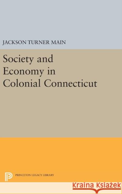 Society and Economy in Colonial Connecticut Jackson Turner Main 9780691639550