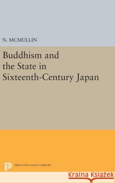 Buddhism and the State in Sixteenth-Century Japan N. McMullin 9780691639796 Princeton University Press