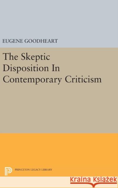 The Skeptic Disposition in Contemporary Criticism Eugene Goodheart 9780691639864 Princeton University Press